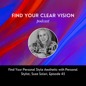 Find Your Personal Style Aesthetic with Personal Stylist, Suze Solari, Episode 45