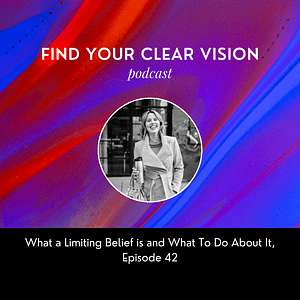 What a Limiting Belief is and What To Do About It, Episode 42