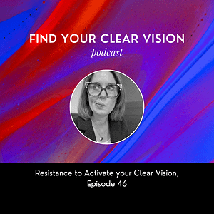 Resistance to Activate your Clear Vision, Episode 46