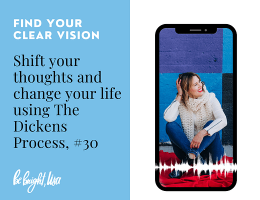Shift your thoughts and change your life using The Dickens Process, Episode 30