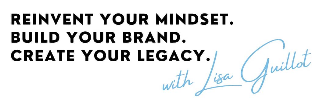 Reinvent your Mindset Build your Brand Create your Legacy